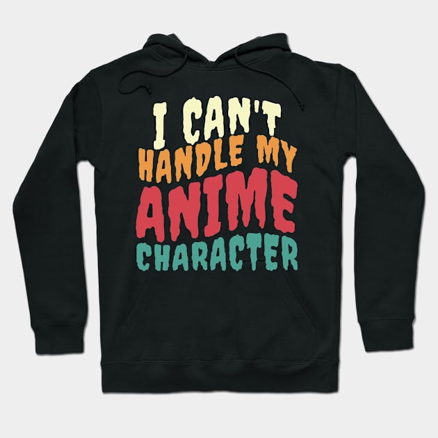 I CAN'T HANDLE MY ANIME CHARACTER Hoodie by Anime Planet